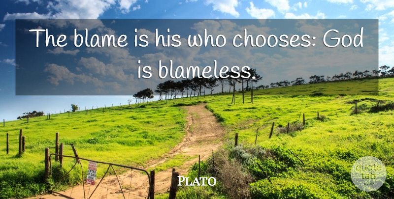 Plato Quote About God, Blame, Blameless: The Blame Is His Who...