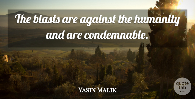 Yasin Malik Quote About Against, Humanity: The Blasts Are Against The...