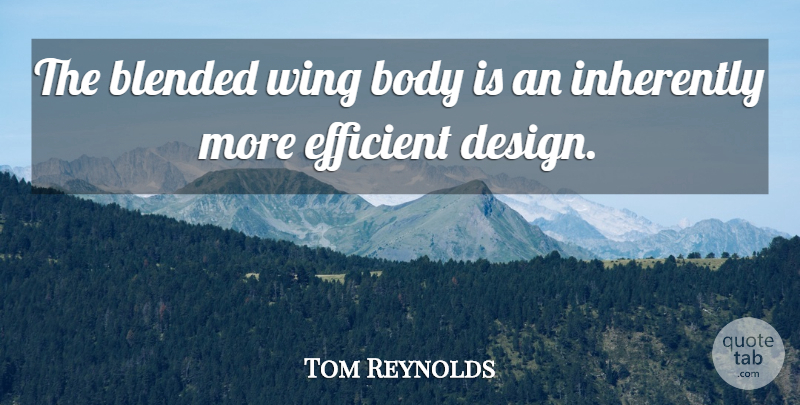 Tom Reynolds Quote About Blended, Body, Efficient, Inherently, Wing: The Blended Wing Body Is...