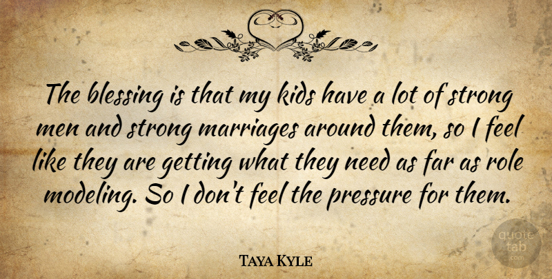Taya Kyle Quote About Blessing, Far, Kids, Marriages, Men: The Blessing Is That My...