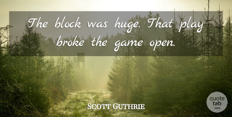 Scott Guthrie Quote About Block, Broke, Game: The Block Was Huge That...