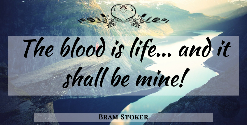 Bram Stoker Quote About Blood, Mines: The Blood Is Life And...