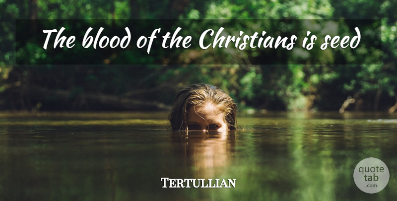 Tertullian Quote About Christian, Blood, Seeds: The Blood Of The Christians...