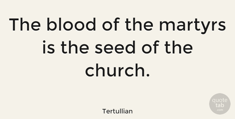 Tertullian Quote About Blood, Church Today, Christianity: The Blood Of The Martyrs...