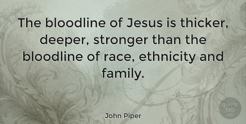 John Piper Quote About Jesus, Race, Ethnicity: The Bloodline Of Jesus Is...