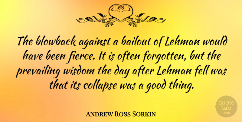Andrew Ross Sorkin Quote About Fierce, Forgotten, Good Things: The Blowback Against A Bailout...