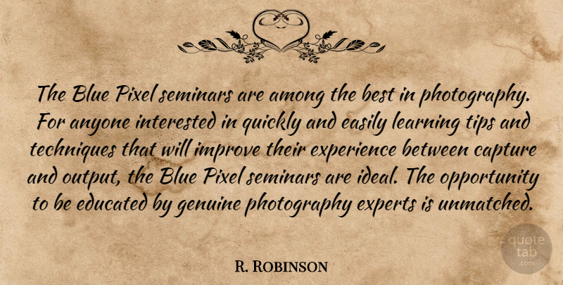 R. Robinson Quote About Among, Anyone, Best, Blue, Capture: The Blue Pixel Seminars Are...