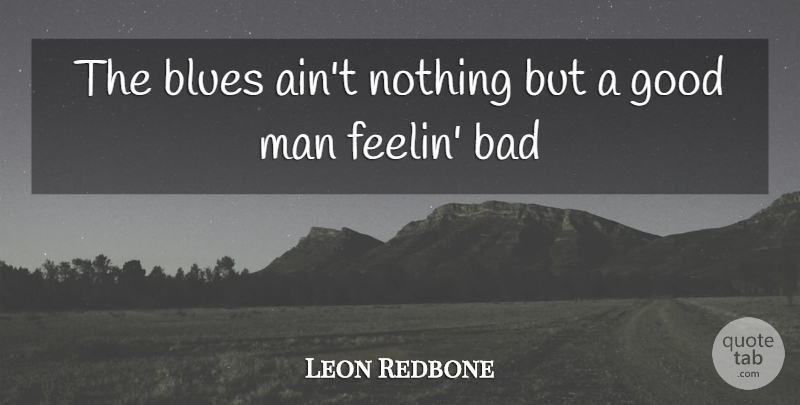 Leon Redbone Quote About Men, Good Man, Blues Music: The Blues Aint Nothing But...