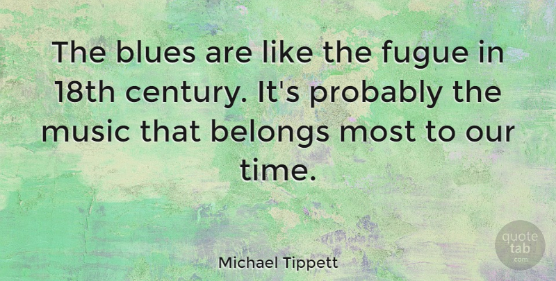 Michael Tippett Quote About Century, 18th Century, Our Time: The Blues Are Like The...
