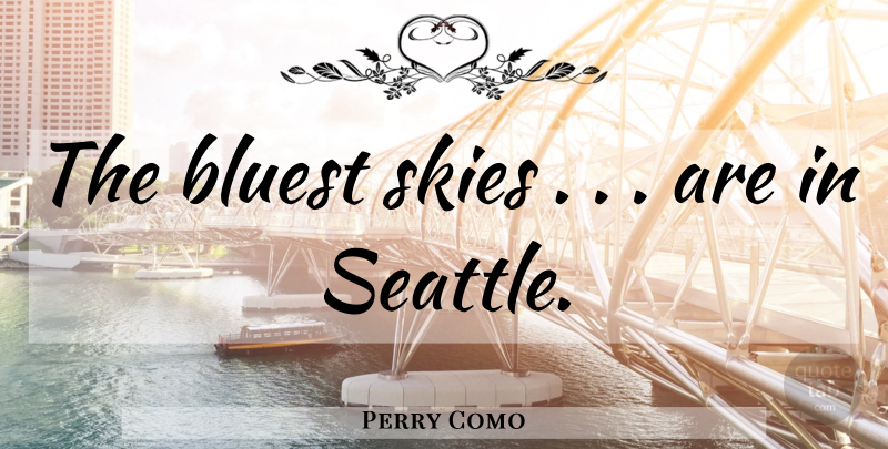 Perry Como Quote About Sky, Seattle: The Bluest Skies Are In...