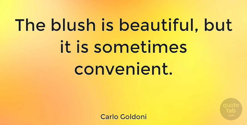 Carlo Goldoni Quote About Beautiful, Sometimes, Blushing: The Blush Is Beautiful But...