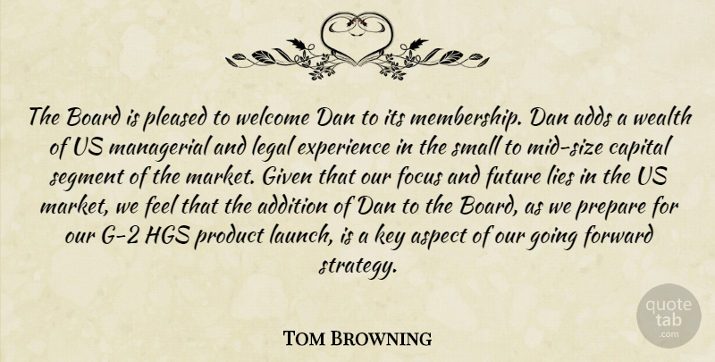 Tom Browning Quote About Addition, Adds, Aspect, Board, Capital: The Board Is Pleased To...