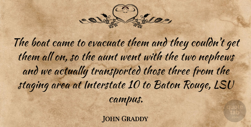 John Graddy Quote About Area, Aunt, Baton, Boat, Came: The Boat Came To Evacuate...
