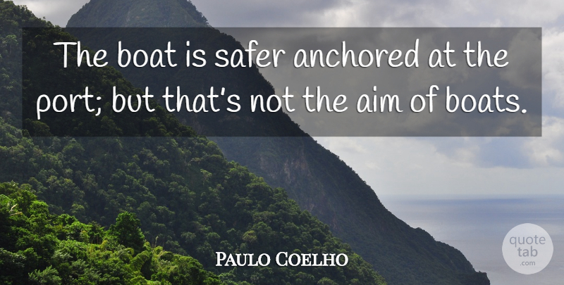 Paulo Coelho Quote About Life, Happiness, Inspiring: The Boat Is Safer Anchored...