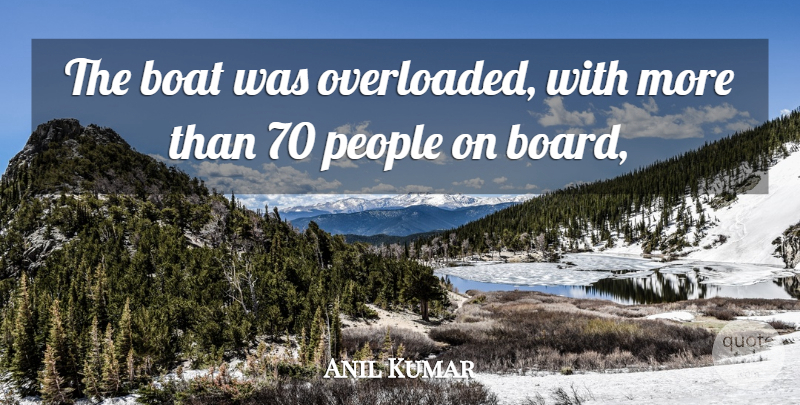 Anil Kumar Quote About Boat, People: The Boat Was Overloaded With...