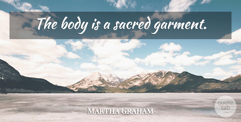 Martha Graham Quote About Inspirational, Dance, Health: The Body Is A Sacred...
