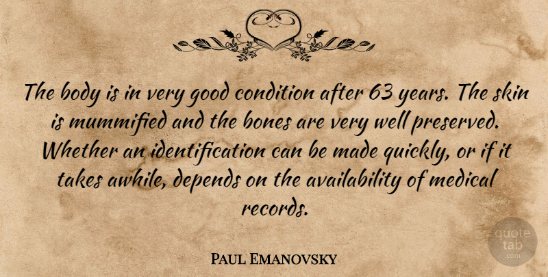 Paul Emanovsky Quote About Body, Bones, Condition, Depends, Good: The Body Is In Very...