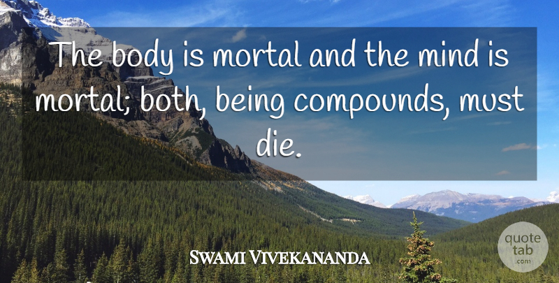 Swami Vivekananda Quote About Mind, Body, Compounds: The Body Is Mortal And...
