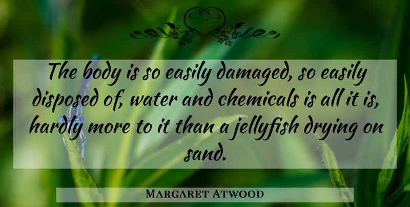 Margaret Atwood Quote About Water, Body, Sand: The Body Is So Easily...