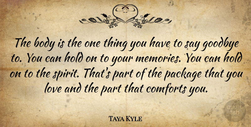 Taya Kyle Quote About Body, Comforts, Hold, Love, Package: The Body Is The One...