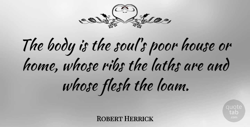 Robert Herrick Quote About Home, House, Soul: The Body Is The Souls...