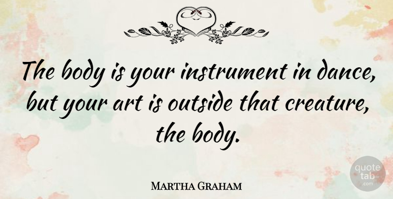 Martha Graham Quote About Inspirational, Dance, Art: The Body Is Your Instrument...