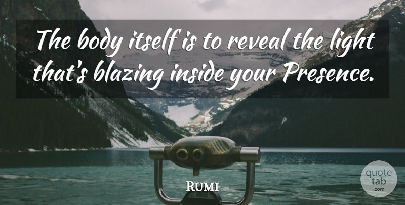 Rumi Quote About Light, Body, Blazing: The Body Itself Is To...