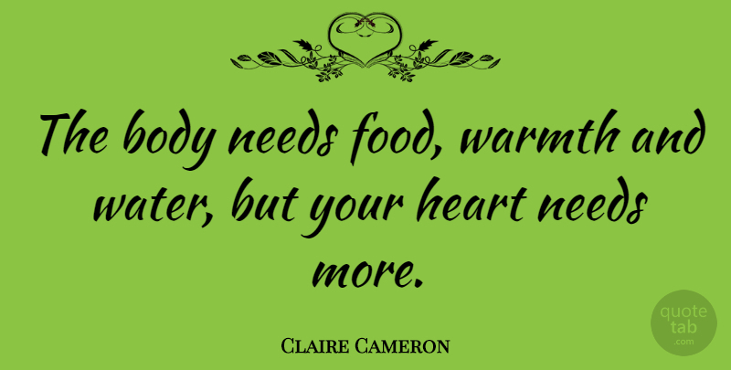Claire Cameron Quote About Heart, Water, Body: The Body Needs Food Warmth...