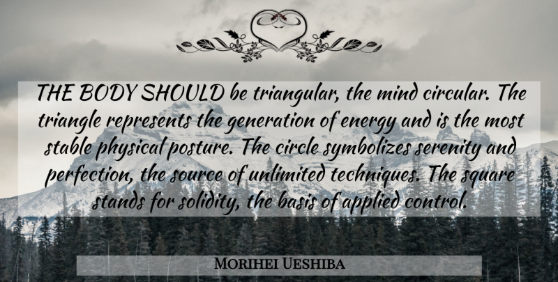 Morihei Ueshiba Quote About Squares, Circles, Perfection: The Body Should Be Triangular...