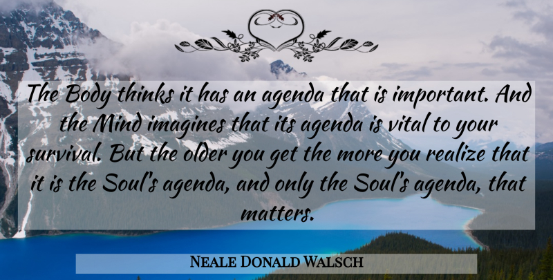 Neale Donald Walsch Quote About Thinking, Soul, Survival: The Body Thinks It Has...