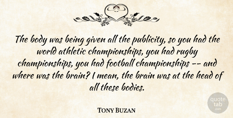 Tony Buzan Quote About Athletic, Body, Brain, Brains, Football: The Body Was Being Given...
