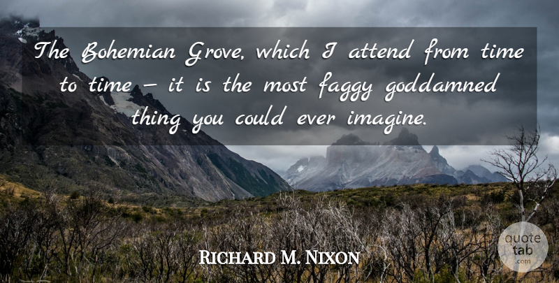 Richard M. Nixon Quote About Imagine, Bohemian, Grove: The Bohemian Grove Which I...
