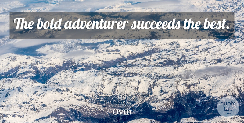 Ovid Quote About Adventure, Succeed, Life Adventure: The Bold Adventurer Succeeds The...