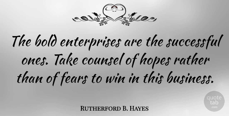 Rutherford B. Hayes Quote About Successful, Winning, Enterprise: The Bold Enterprises Are The...