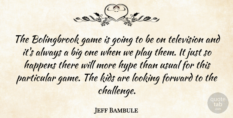 Jeff Bambule Quote About Forward, Game, Happens, Hype, Kids: The Bolingbrook Game Is Going...
