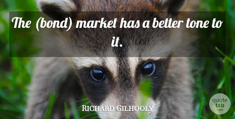 Richard Gilhooly Quote About Market, Tone: The Bond Market Has A...