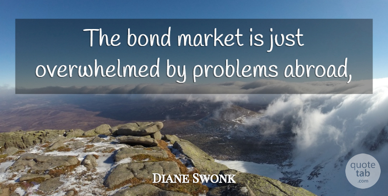 Diane Swonk Quote About Bond, Market, Problems: The Bond Market Is Just...