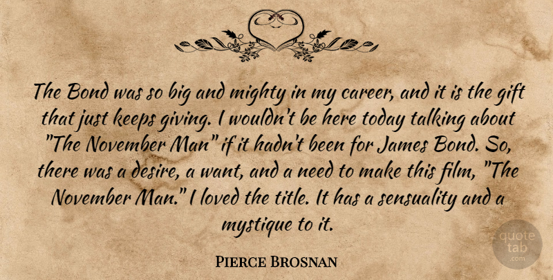 Pierce Brosnan Quote About Men, Talking, Careers: The Bond Was So Big...