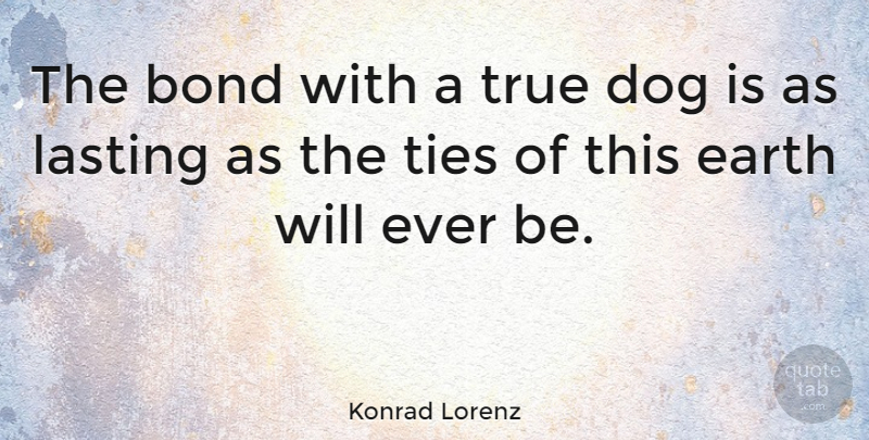 Konrad Lorenz Quote About Bond, Earth, Lasting, Ties: The Bond With A True...