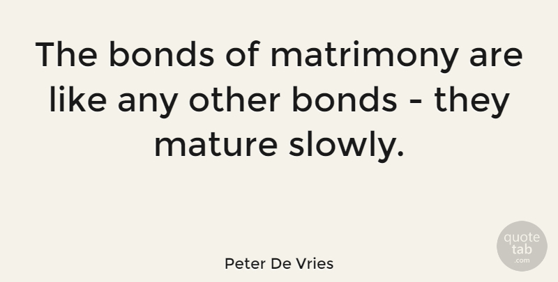 Peter De Vries Quote About Relationship, Anniversary, Marriage: The Bonds Of Matrimony Are...