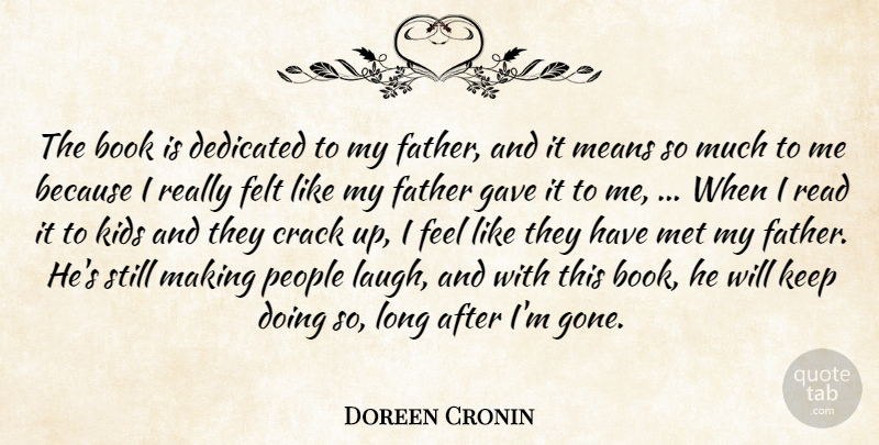 Doreen Cronin Quote About Book, Crack, Dedicated, Father, Felt: The Book Is Dedicated To...