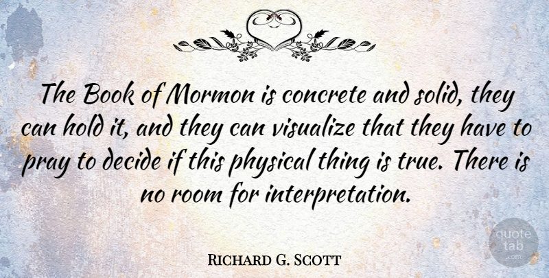 Richard G. Scott Quote About Concrete, Decide, Hold, Mormon, Physical: The Book Of Mormon Is...