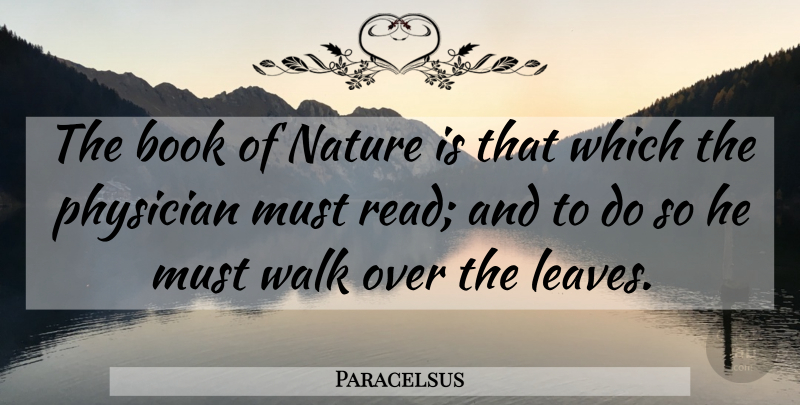 Paracelsus Quote About Book, Physicians, Walks: The Book Of Nature Is...