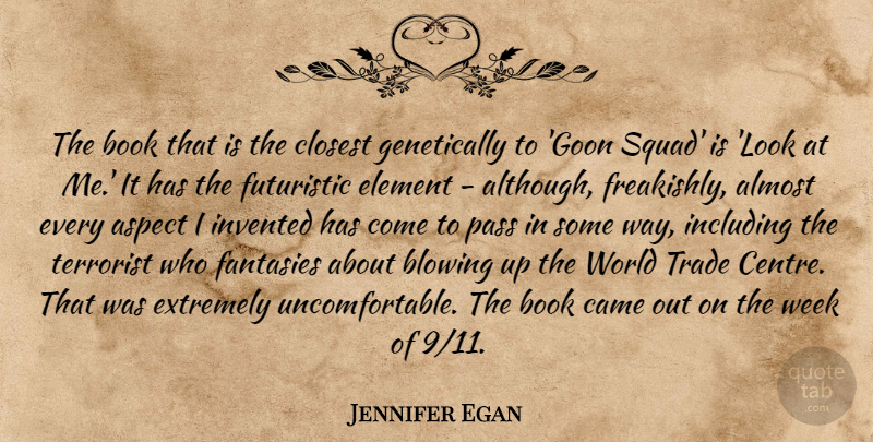 Jennifer Egan Quote About Almost, Aspect, Blowing, Came, Closest: The Book That Is The...