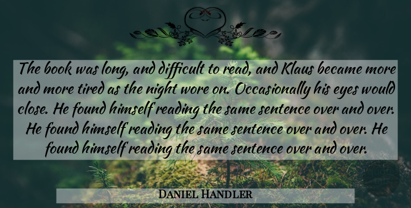Daniel Handler Quote About Book, Reading, Tired: The Book Was Long And...