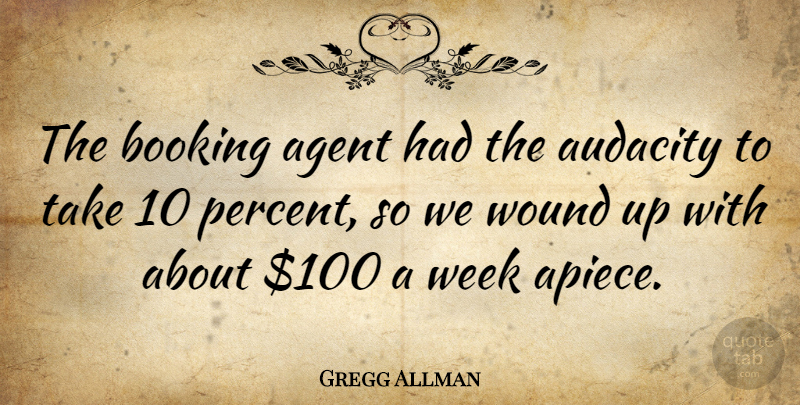 Gregg Allman Quote About American Musician, Audacity, Wound: The Booking Agent Had The...