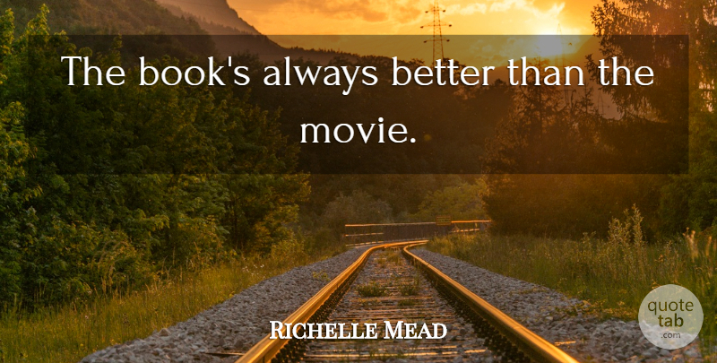 Richelle Mead Quote About Book: The Books Always Better Than...