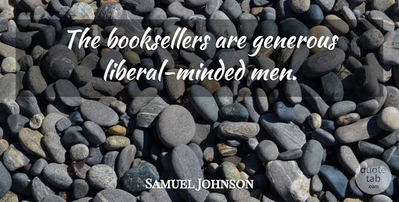 Samuel Johnson Quote About Men, Booksellers, Generous: The Booksellers Are Generous Liberal...