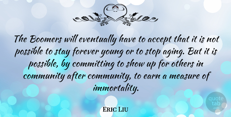 Eric Liu Quote About Accept, Boomers, Committing, Earn, Eventually: The Boomers Will Eventually Have...