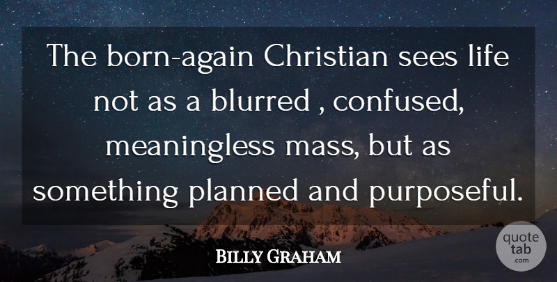 Billy Graham Quote About Christian, Confused, Born: The Born Again Christian Sees...